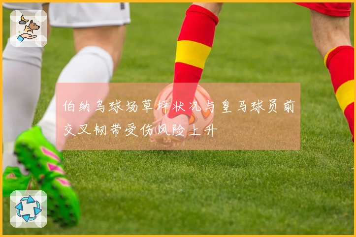 伯纳乌球场草坪状况与皇马球员前交叉韧带受伤风险上升