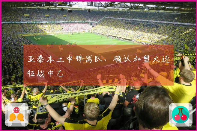 亚泰本土中锋离队，确认加盟大连征战中乙