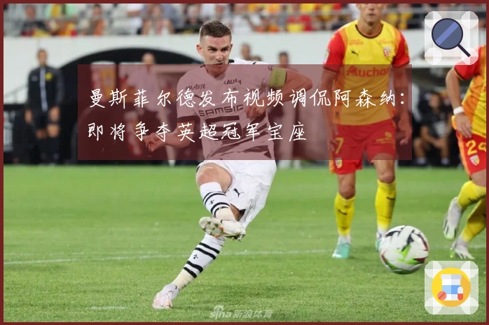 曼斯菲尔德发布视频调侃阿森纳：即将争夺英超冠军宝座