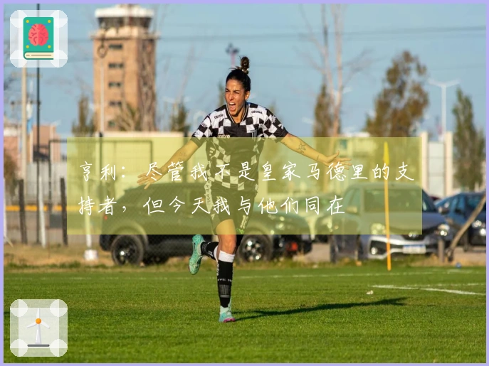亨利：尽管我不是皇家马德里的支持者，但今天我与他们同在